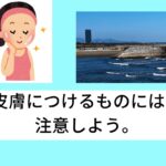 皮膚につけるものには、注意しよう。