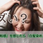 自然に『違和感』を感じたら「白髪染め」を疑おう