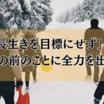 「長生きを目標にせず」　「目の前のことに全力を出す」