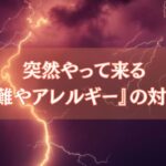 突然やって来る『災難やアレルギー』の対処法