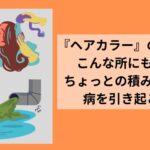 『ヘアカラー』の危険はこんな所にも！！　ちょっとの積み重ねが病を引き起こす