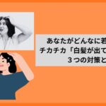 あなたがどんなに若くても！チカチカ「白髪が出て来た時」の３つの対策とは