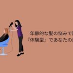 年齢的な髪の悩みに困っても『体験型』であなたの髪も美しく