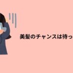 美髪のチャンスは待ってくれない
