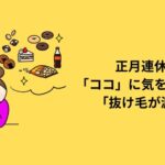 正月連休！「ココ」に気をつけたら「抜け毛が減る」