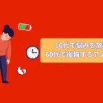50代で悩みを放置すると60代で後悔するアノ！悩みとは